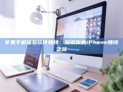 德宏苹果手机体验软件赚钱：探索你的iPhone赚钱之旅