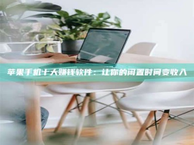 德宏苹果手机十大赚钱软件：让你的闲置时间变收入