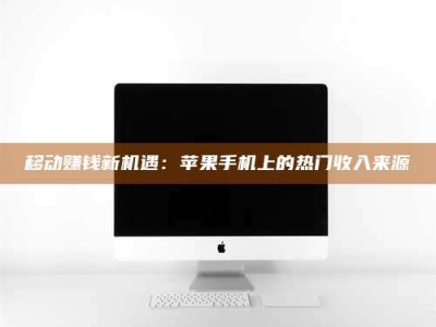 德宏移动赚钱新机遇：苹果手机上的热门收入来源