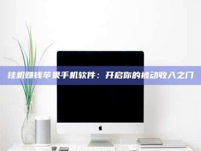 德宏挂机赚钱苹果手机软件：开启你的被动收入之门